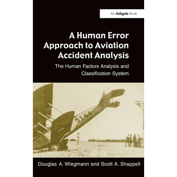 A Human Error Approach to Aviation Accident Analysis: The Human Factors Analysis and Classification System, (Hardcover)