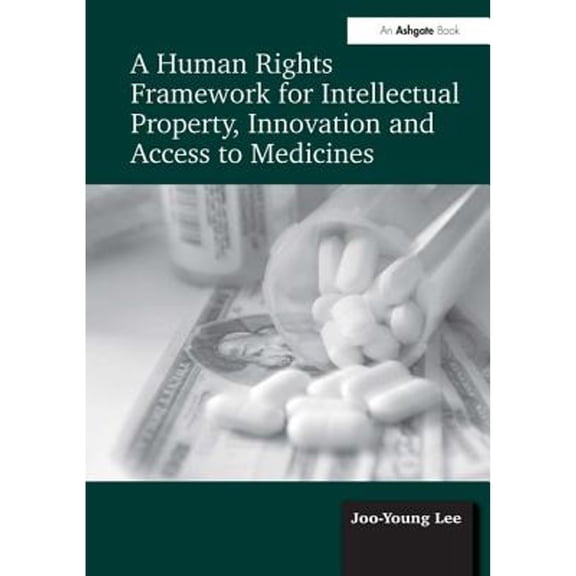 Pre-Owned A Human Rights Framework for Intellectual Property, Innovation and Access to Medicines (Hardcover) by Joo-Young Lee