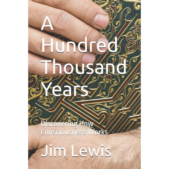 A Thousand Years A Hundred Thousand Years: Discovering How Consciousness Works, Book 3, (Paperback)