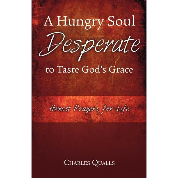 A Hungry Soul Desperate to Taste God's Grace: Honest Prayers for Life, (Paperback)