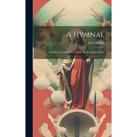 A Hymnal : Chiefly From the Book of Praise by Roundell Palmer (Hardcover)