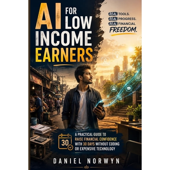A I for low income earners: A Practical Guide to Raise Financial Confidence with 30 Days Without Coding or Expensive Tec, (Paperback)