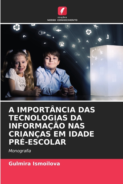 A ImportÃ¢ncia Das Tecnologias Da InformaÃ§Ã£o NAS CrianÃ§as Em Idade PrÃ©-Escolar, (Paperback)