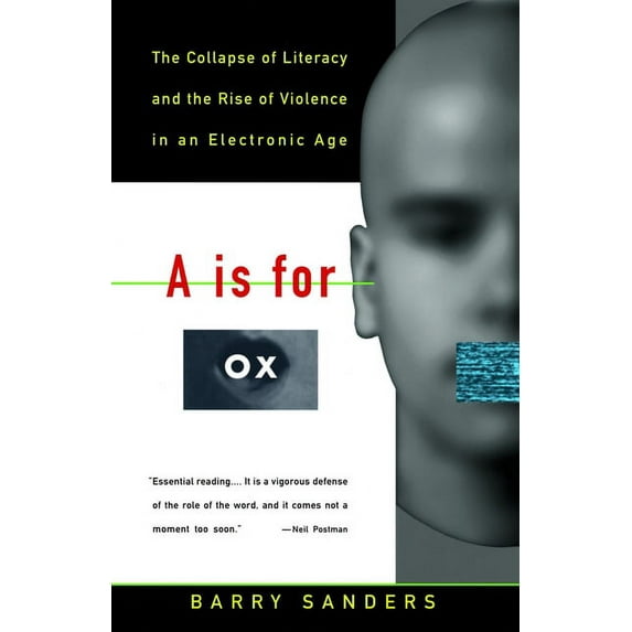 A is for Ox: The Collapse of Literacy and the Rise of Violence in an Electronic Age, (Paperback)