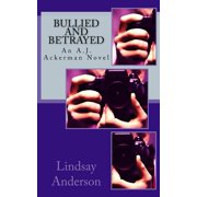 A.J. Ackerman Bullied and Betrayed An A.J. Ackerman Novel, Book 3, Paperback