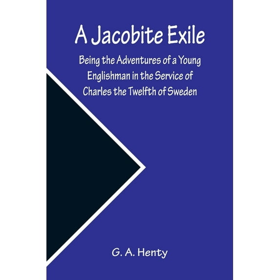 A Jacobite Exile; Being the Adventures of a Young Englishman in the Service of Charles the Twelfth of Sweden, (Paperback)