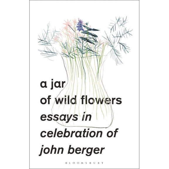 A Jar of Wild Flowers: Essays in Celebration of John Berger, (Paperback)