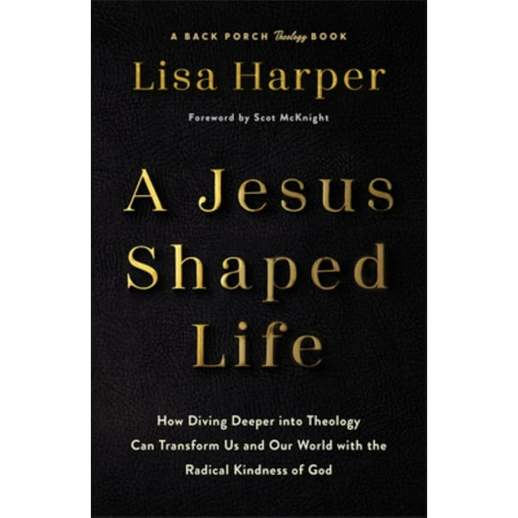 A Jesus-Shaped Life: How Diving Deeper into Theology Can Transform Us and Our World with the Radical Kindness of God (Hardcover)