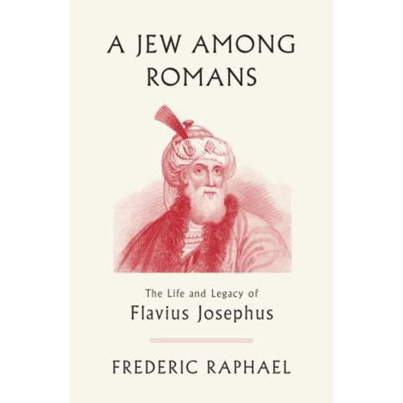 Pre-Owned A Jew Among Romans: The Life and Legacy of Flavius Josephus (Hardcover) 0307378160 9780307378163