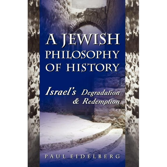 A Jewish Philosophy of History: Israel's Degradation & Redemption, (Paperback)