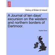 A Journal of ten days excursion on the western and northern borders of Dartmoor. Paperback