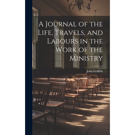 A Journal of the Life, Travels, and Labours in the Work of the Ministry (Hardcover)