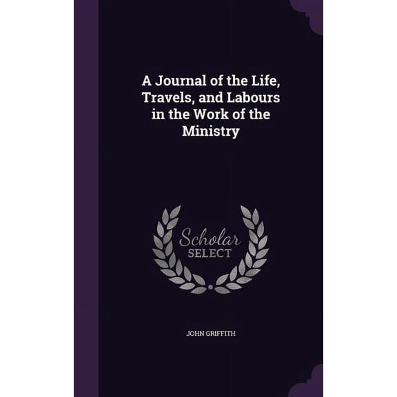 A Journal of the Life, Travels, and Labours in the Work of the Ministry (Hardcover)