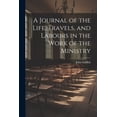 thumbnail image 1 of A Journal of the Life, Travels, and Labours in the Work of the Ministry (Paperback), 1 of 1