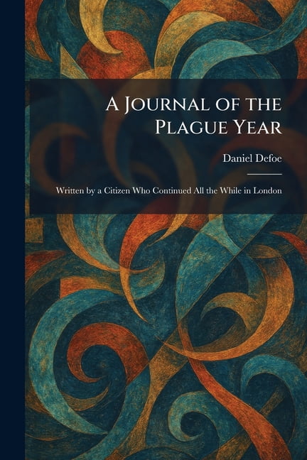 A Journal of the Plague Year: Written by a Citizen Who Continued All the While in London, (Paperback)