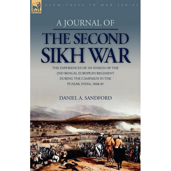 A Journal of the Second Sikh War: the Experiences of an Ensign of the 2nd Bengal European Regiment During the Campaign i, (Paperback)