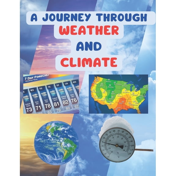 A Journey Through Weather and Climate: A Comprehensive Guide to Weather and Climate 3rd, 4th 5th grade kids, Exploring W, (Paperback)