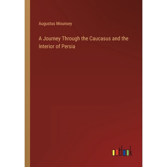 A Journey Through the Caucasus and the Interior of Persia, (Paperback)