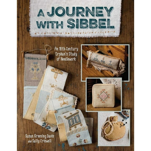 Journey with Sibbel: An 18th Century Orphan's Study of Needlework, (Paperback)