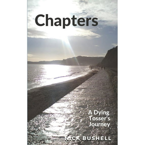 A Journey of Dying Chapters of Life: A Dying Tosser's Journey, Book 1, (Paperback)