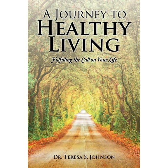 A Journey to Healthy Living: Fulfilling the Call on Your Life, (Paperback)