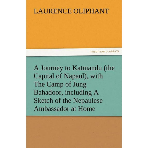 A Journey to Katmandu (the Capital of Napaul), with the Camp of Jung Bahadoor, Including a Sketch of the Nepaulese Ambassador at Home (Paperback)