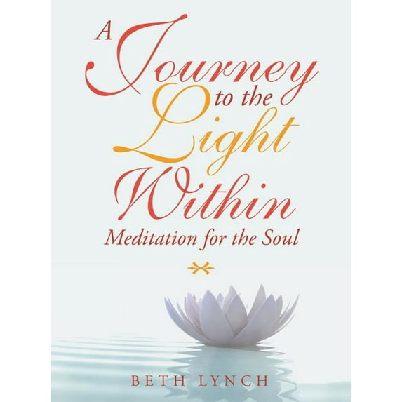 A Journey to the Light Within: Meditation for the Soul, (Paperback)