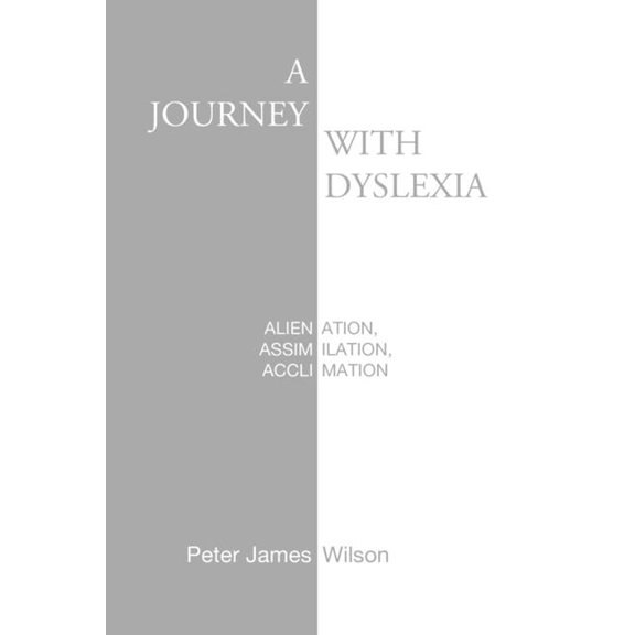 A Journey with Dyslexia: Alienation, Assimilation, Acclimation, (Paperback)