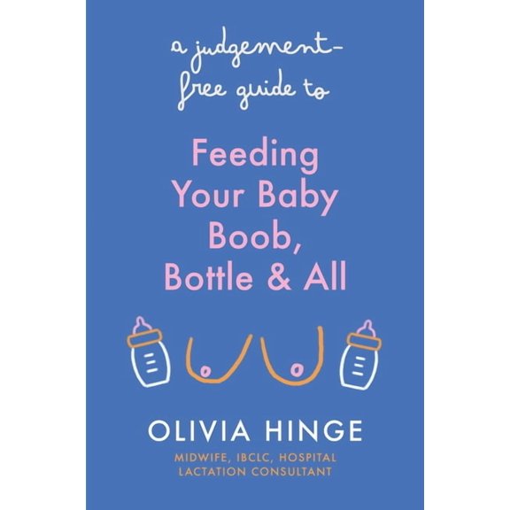 A Judgement-Free Guide to Feeding Your Baby, (Paperback)