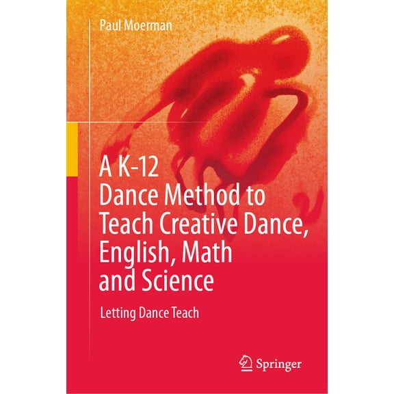 A K-12 Dance Method to Teach Creative Dance, English, Math and Science: Letting Dance Teach, (Hardcover)