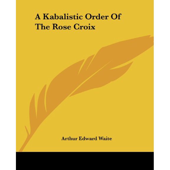 A Kabalistic Order Of The Rose Croix Paperback 1417959002 9781417959006 Arthur Edward Waite