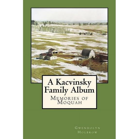A Kacvinsky Family Album : Memories of Moquah (Paperback)