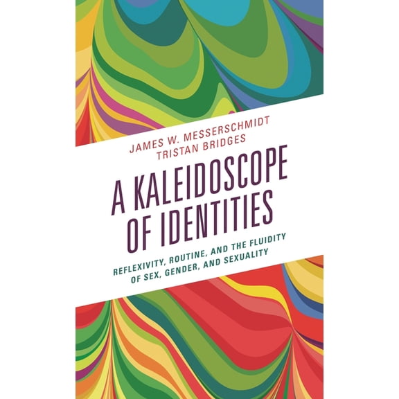 A Kaleidoscope of Identities: Reflexivity, Routine, and the Fluidity of Sex, Gender, and Sexuality, (Hardcover)