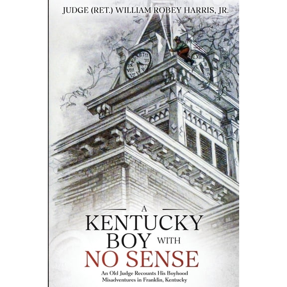 A Kentucky Boy With No Sense: An Old Judge Recounts His Boyhood Misadventures in Franklin, Kentucky, (Paperback)
