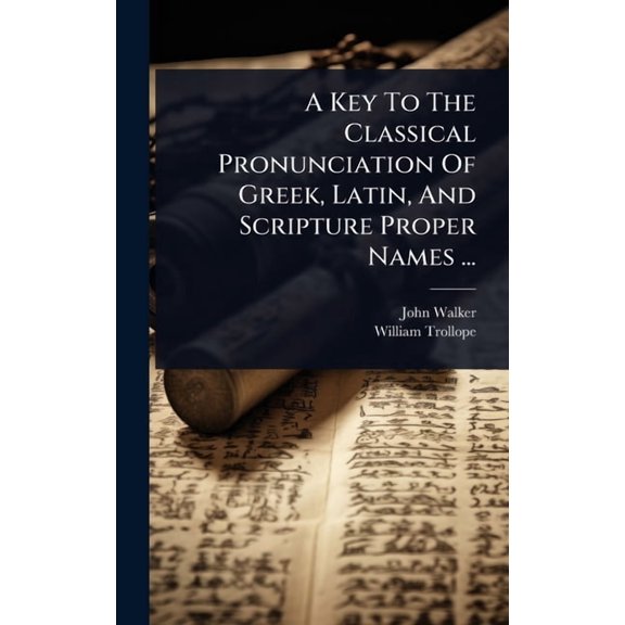 A Key To The Classical Pronunciation Of Greek, Latin, And Scripture Proper Names ..., (Hardcover)