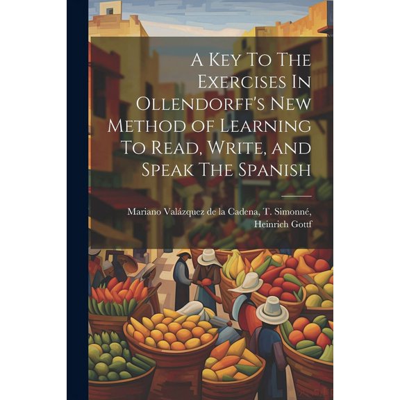 A Key To The Exercises In Ollendorff's New Method of Learning To Read, Write, and Speak The Spanish, (Paperback)