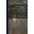 thumbnail image 1 of A Key to the First Lessons in Algebra : Containing the Answers to the Questions, With Numerous Explanations and Solutions (Hardcover), 1 of 1