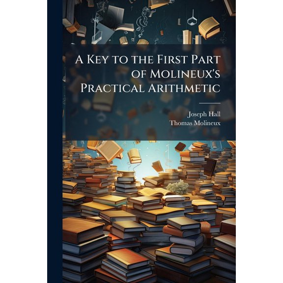 A Key to the First Part of Molineux's Practical Arithmetic (Paperback)