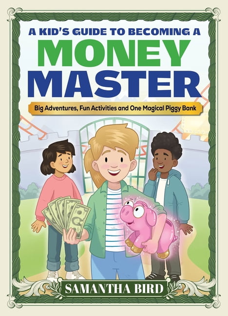 A Kid's Guide to Becoming a Money Master: Fun Stories, Smart Lessons and Engaging Activities, (Paperback)