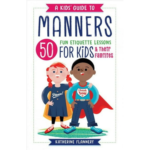 A Kids' Guide to Manners : 50 Fun Etiquette Lessons for Kids (and Their Families) (Paperback)
