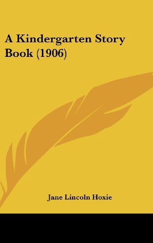 A Kindergarten Story Book 1906 Hardcover 1436895723 9781436895729 Jane Lincoln Hoxie