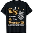 thumbnail image 1 of A King Was Born On December 18th Happy Birthday To Me Daddy T-Shirt, 1 of 5
