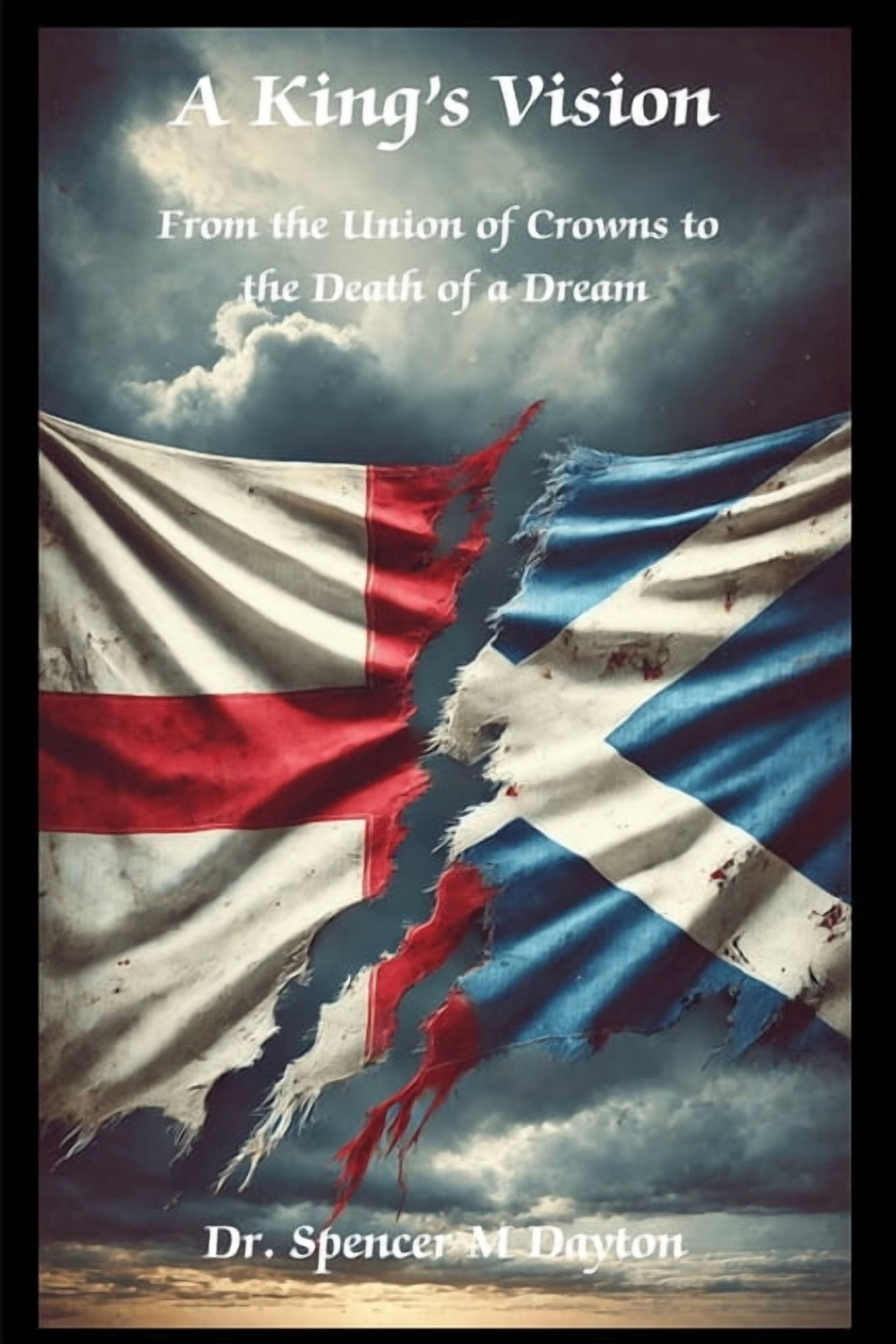 A King's Vision: From the Union of Crowns to the Death of a Dream, (Paperback)