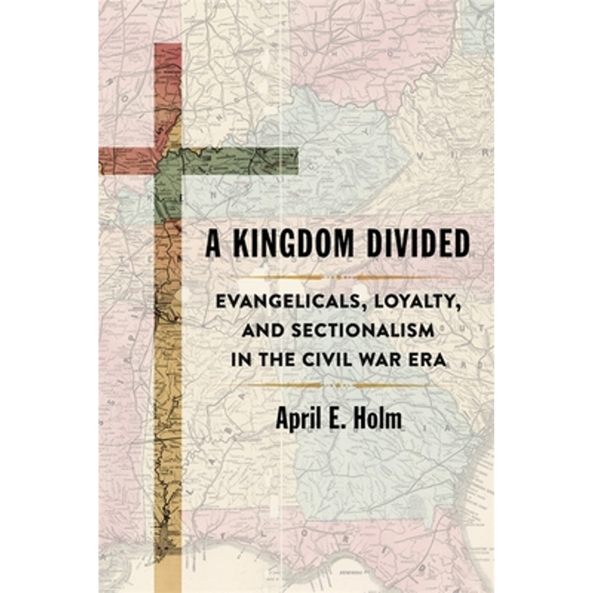 Pre-Owned A Kingdom Divided: Evangelicals, Loyalty, and Sectionalism in the Civil War Era (Hardcover) by April E Holm