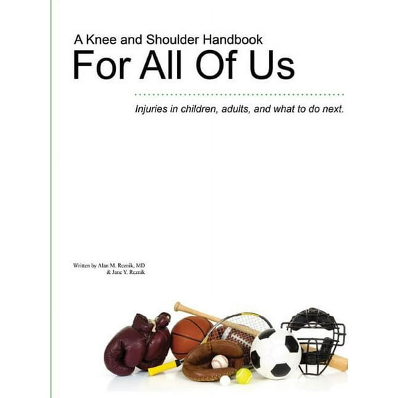 A Knee and Shoulder Handbook For All Of Us - Injuries in children, adults, and what to do next., (Paperback)