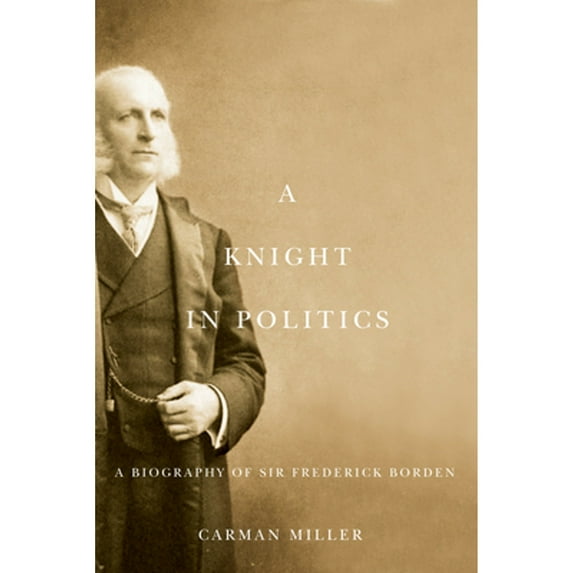 Pre-Owned A Knight in Politics: A Biography of Sir Frederick Borden (Hardcover) 0773537309 9780773537309