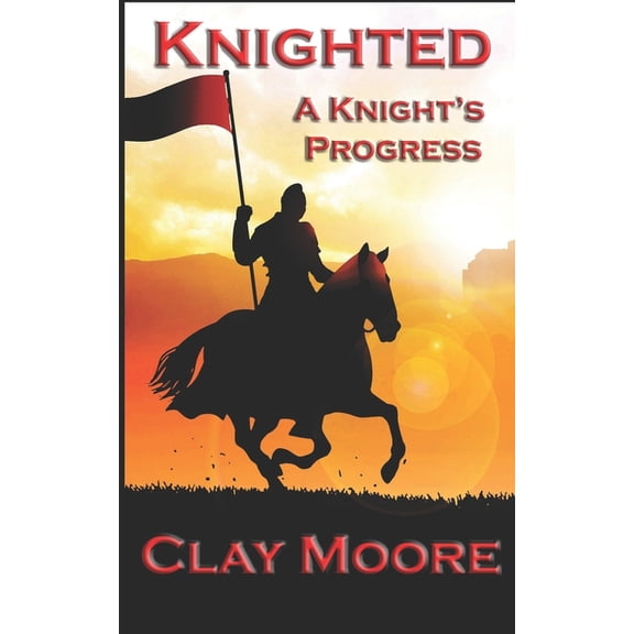 Knighted A Knights Progress Paperback 1699186340 9781699186343 Clay Moore