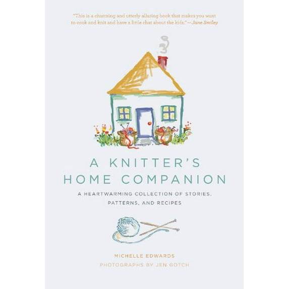 A Knitter's Home Companion : A Heartwarming Collection of Stories, Patterns, and Recipes (Hardcover)