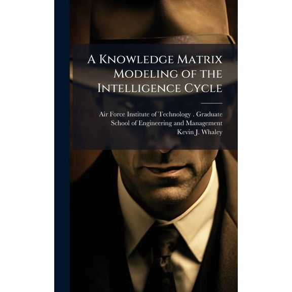 A Knowledge Matrix Modeling of the Intelligence Cycle, (Hardcover)