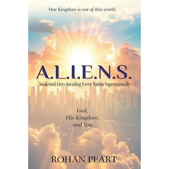 A.L.I.E.N.S.: Awakened Lives Invading Every Nation Supernaturally, (Paperback)